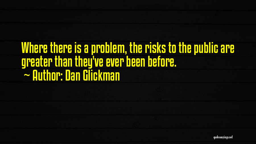 Dan Glickman Quotes: Where There Is A Problem, The Risks To The Public Are Greater Than They've Ever Been Before.