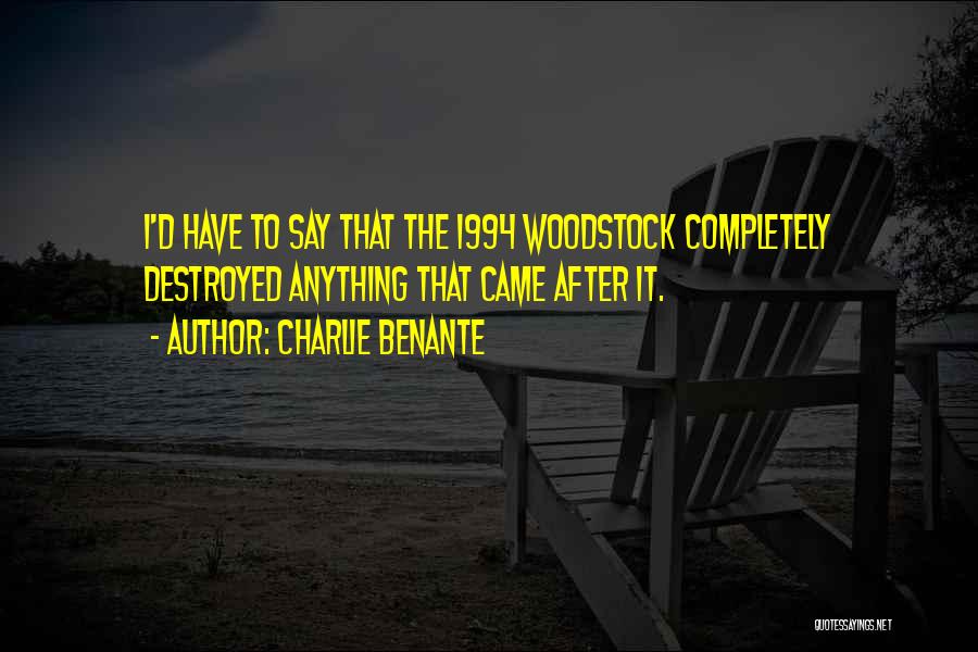 Charlie Benante Quotes: I'd Have To Say That The 1994 Woodstock Completely Destroyed Anything That Came After It.