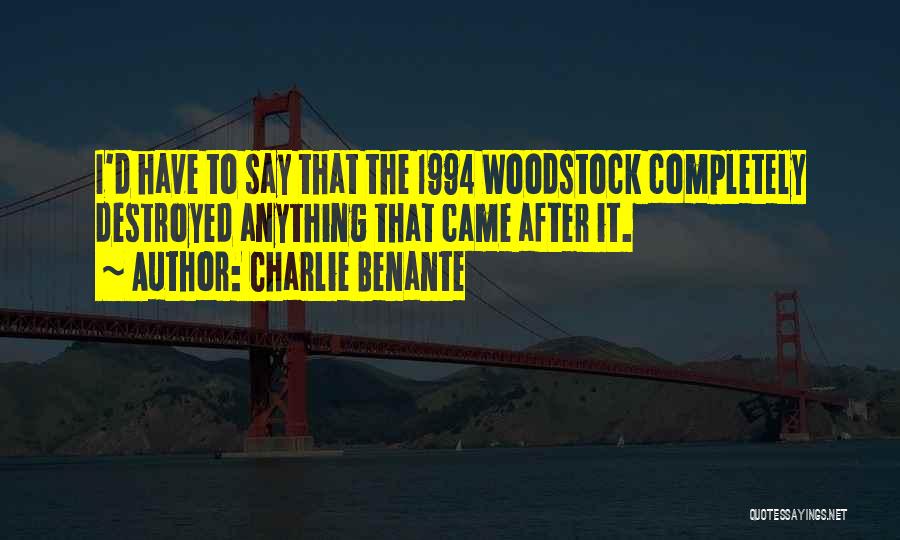 Charlie Benante Quotes: I'd Have To Say That The 1994 Woodstock Completely Destroyed Anything That Came After It.