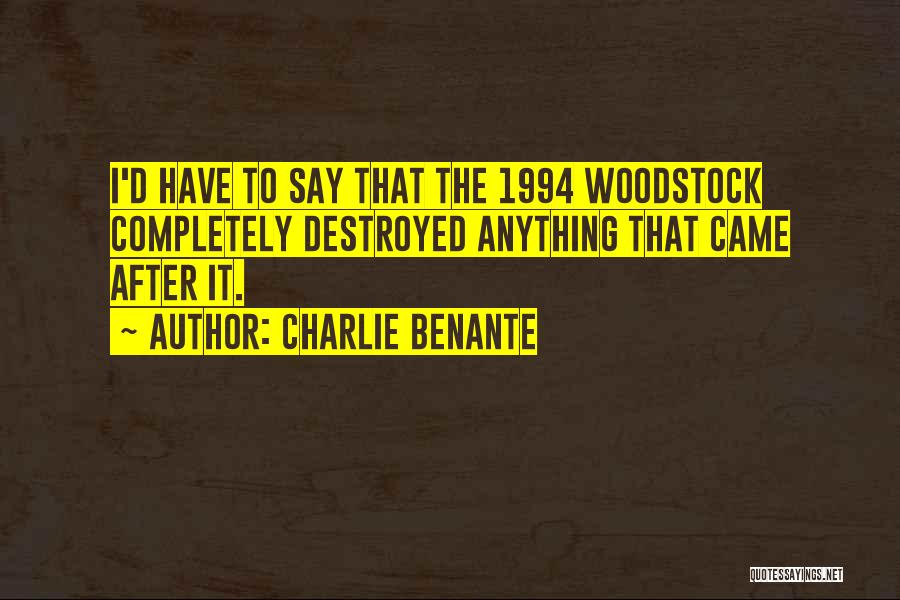 Charlie Benante Quotes: I'd Have To Say That The 1994 Woodstock Completely Destroyed Anything That Came After It.