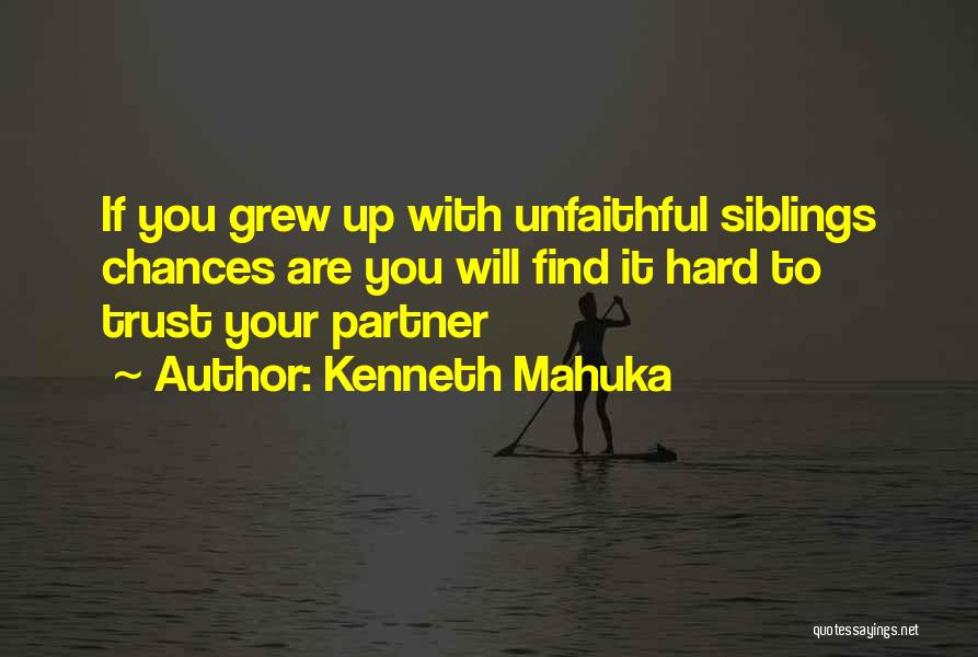 Kenneth Mahuka Quotes: If You Grew Up With Unfaithful Siblings Chances Are You Will Find It Hard To Trust Your Partner