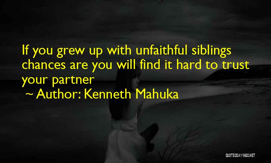 Kenneth Mahuka Quotes: If You Grew Up With Unfaithful Siblings Chances Are You Will Find It Hard To Trust Your Partner