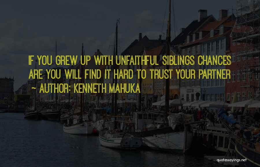 Kenneth Mahuka Quotes: If You Grew Up With Unfaithful Siblings Chances Are You Will Find It Hard To Trust Your Partner