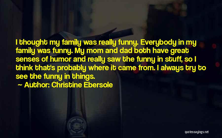 Christine Ebersole Quotes: I Thought My Family Was Really Funny. Everybody In My Family Was Funny. My Mom And Dad Both Have Great