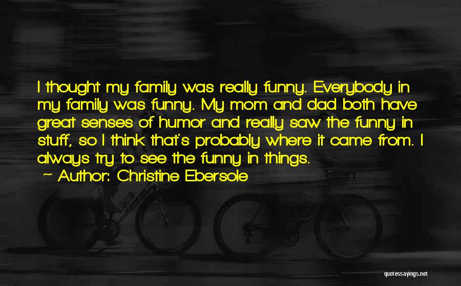 Christine Ebersole Quotes: I Thought My Family Was Really Funny. Everybody In My Family Was Funny. My Mom And Dad Both Have Great