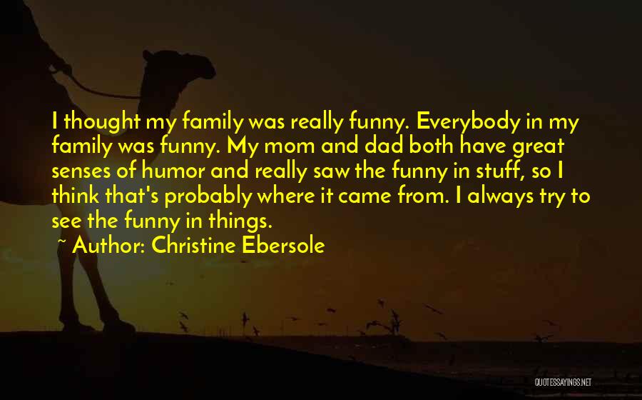 Christine Ebersole Quotes: I Thought My Family Was Really Funny. Everybody In My Family Was Funny. My Mom And Dad Both Have Great