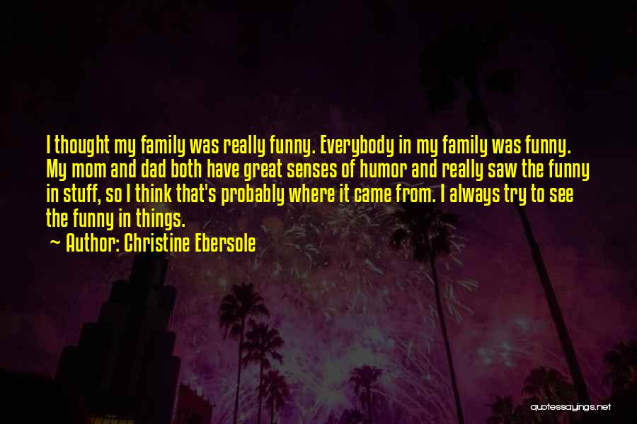 Christine Ebersole Quotes: I Thought My Family Was Really Funny. Everybody In My Family Was Funny. My Mom And Dad Both Have Great