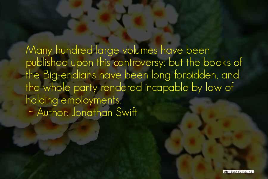 Jonathan Swift Quotes: Many Hundred Large Volumes Have Been Published Upon This Controversy: But The Books Of The Big-endians Have Been Long Forbidden,