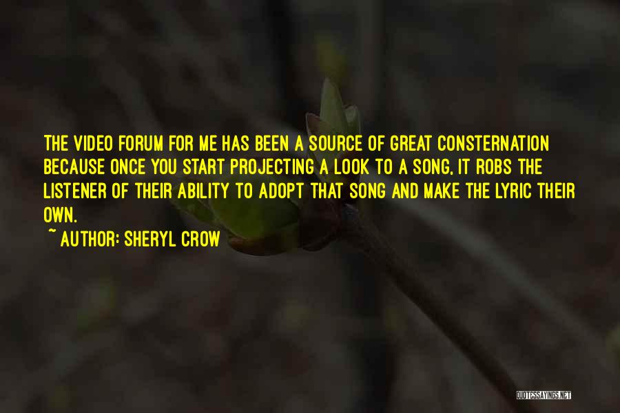 Sheryl Crow Quotes: The Video Forum For Me Has Been A Source Of Great Consternation Because Once You Start Projecting A Look To