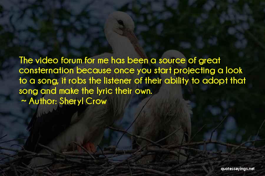 Sheryl Crow Quotes: The Video Forum For Me Has Been A Source Of Great Consternation Because Once You Start Projecting A Look To