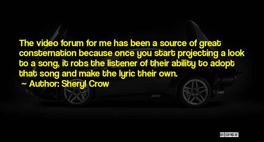 Sheryl Crow Quotes: The Video Forum For Me Has Been A Source Of Great Consternation Because Once You Start Projecting A Look To