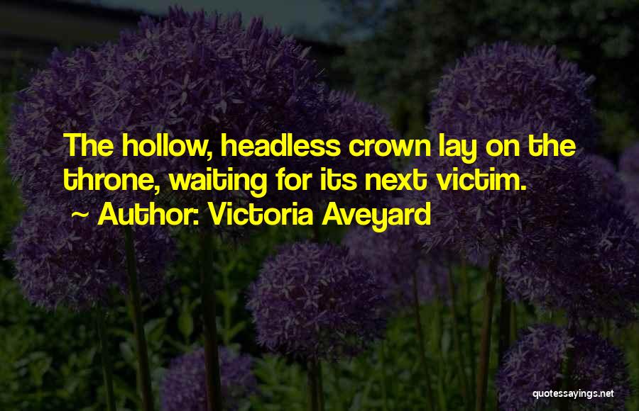 Victoria Aveyard Quotes: The Hollow, Headless Crown Lay On The Throne, Waiting For Its Next Victim.