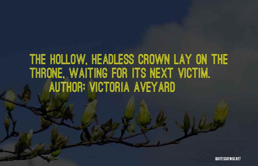 Victoria Aveyard Quotes: The Hollow, Headless Crown Lay On The Throne, Waiting For Its Next Victim.