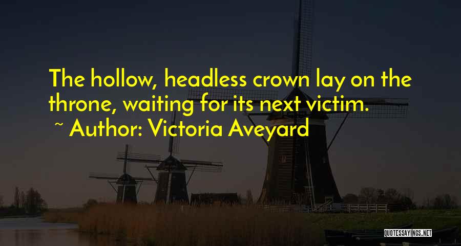 Victoria Aveyard Quotes: The Hollow, Headless Crown Lay On The Throne, Waiting For Its Next Victim.