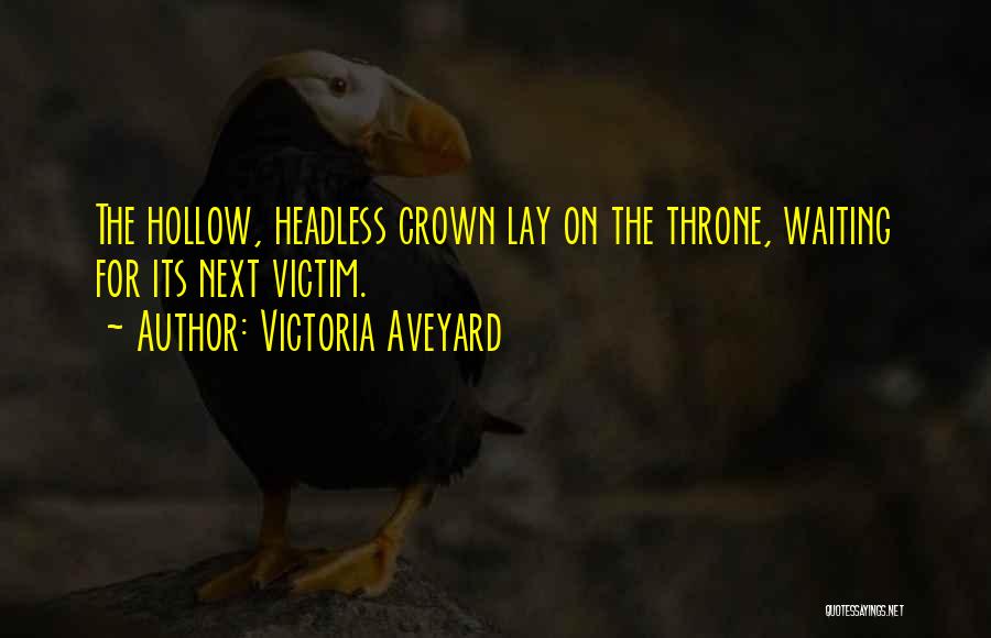 Victoria Aveyard Quotes: The Hollow, Headless Crown Lay On The Throne, Waiting For Its Next Victim.