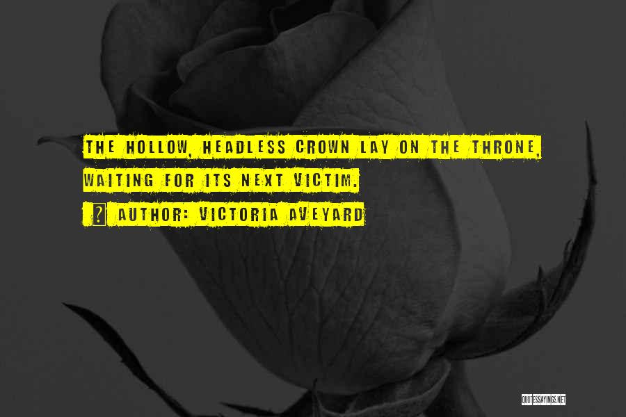 Victoria Aveyard Quotes: The Hollow, Headless Crown Lay On The Throne, Waiting For Its Next Victim.