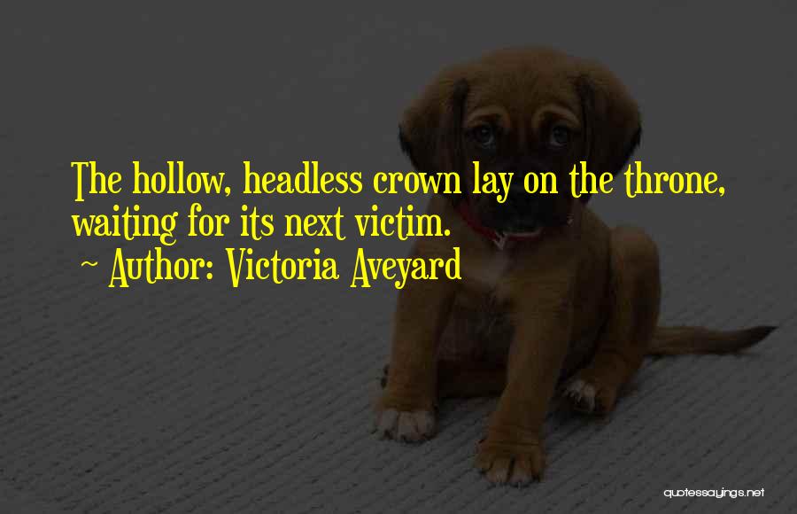 Victoria Aveyard Quotes: The Hollow, Headless Crown Lay On The Throne, Waiting For Its Next Victim.