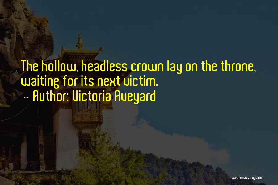 Victoria Aveyard Quotes: The Hollow, Headless Crown Lay On The Throne, Waiting For Its Next Victim.