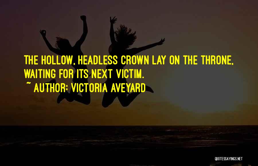 Victoria Aveyard Quotes: The Hollow, Headless Crown Lay On The Throne, Waiting For Its Next Victim.
