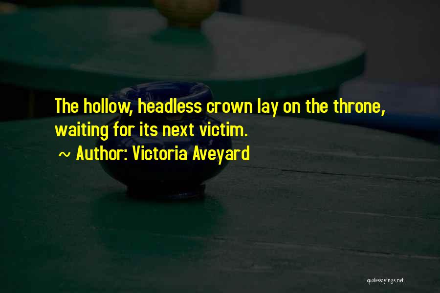 Victoria Aveyard Quotes: The Hollow, Headless Crown Lay On The Throne, Waiting For Its Next Victim.
