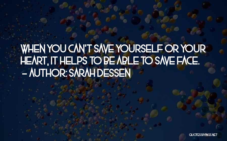 Sarah Dessen Quotes: When You Can't Save Yourself Or Your Heart, It Helps To Be Able To Save Face.