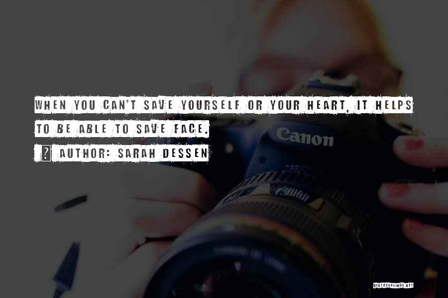 Sarah Dessen Quotes: When You Can't Save Yourself Or Your Heart, It Helps To Be Able To Save Face.