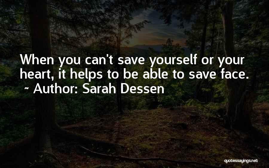 Sarah Dessen Quotes: When You Can't Save Yourself Or Your Heart, It Helps To Be Able To Save Face.
