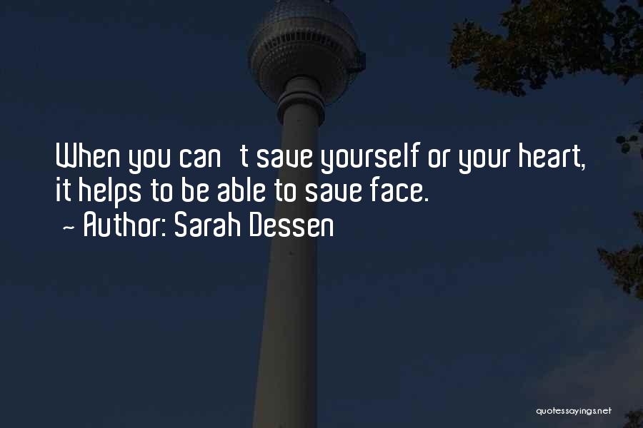 Sarah Dessen Quotes: When You Can't Save Yourself Or Your Heart, It Helps To Be Able To Save Face.