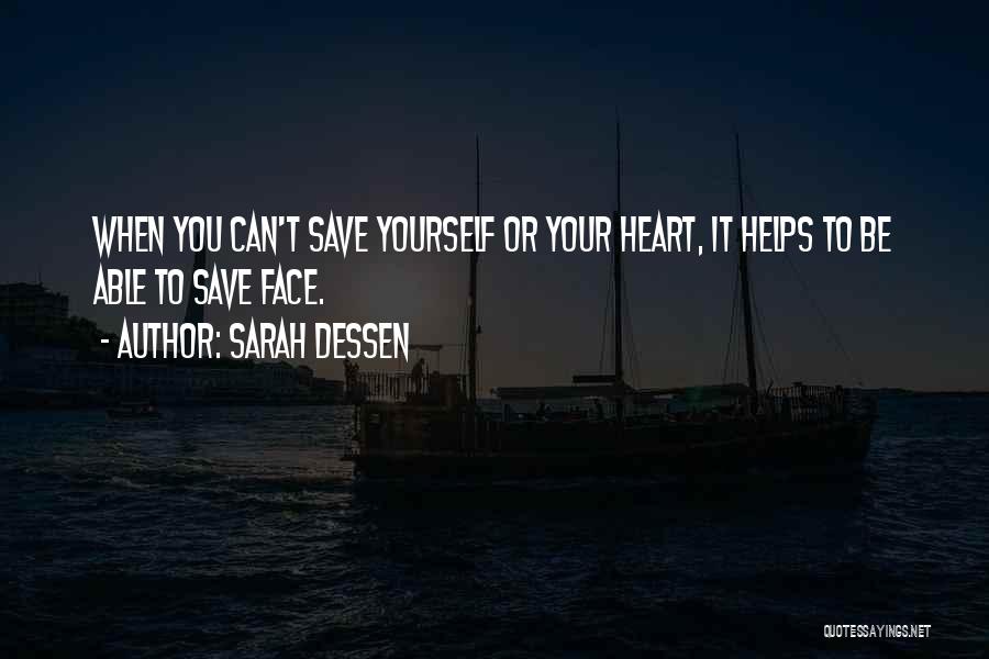 Sarah Dessen Quotes: When You Can't Save Yourself Or Your Heart, It Helps To Be Able To Save Face.