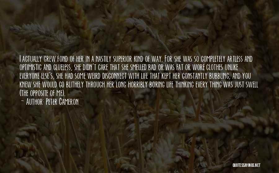 Peter Cameron Quotes: I Actually Grew Fond Of Her In A Nastily Superior Kind Of Way. For She Was So Completely Artless And