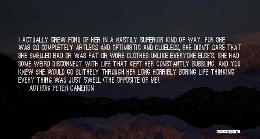 Peter Cameron Quotes: I Actually Grew Fond Of Her In A Nastily Superior Kind Of Way. For She Was So Completely Artless And