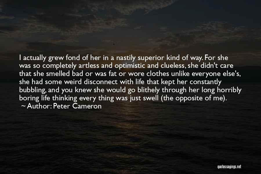 Peter Cameron Quotes: I Actually Grew Fond Of Her In A Nastily Superior Kind Of Way. For She Was So Completely Artless And