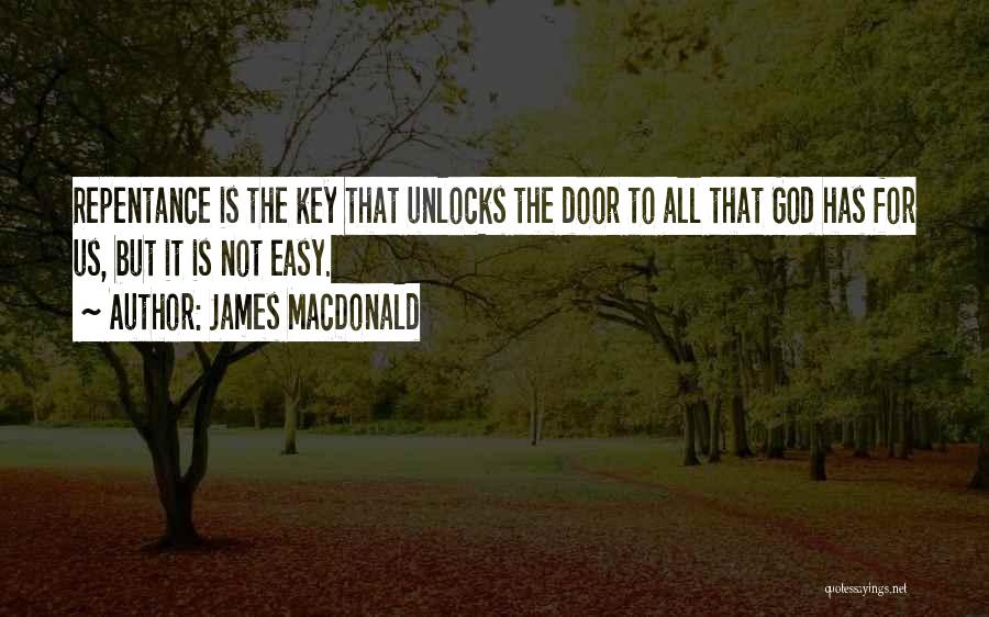 James MacDonald Quotes: Repentance Is The Key That Unlocks The Door To All That God Has For Us, But It Is Not Easy.