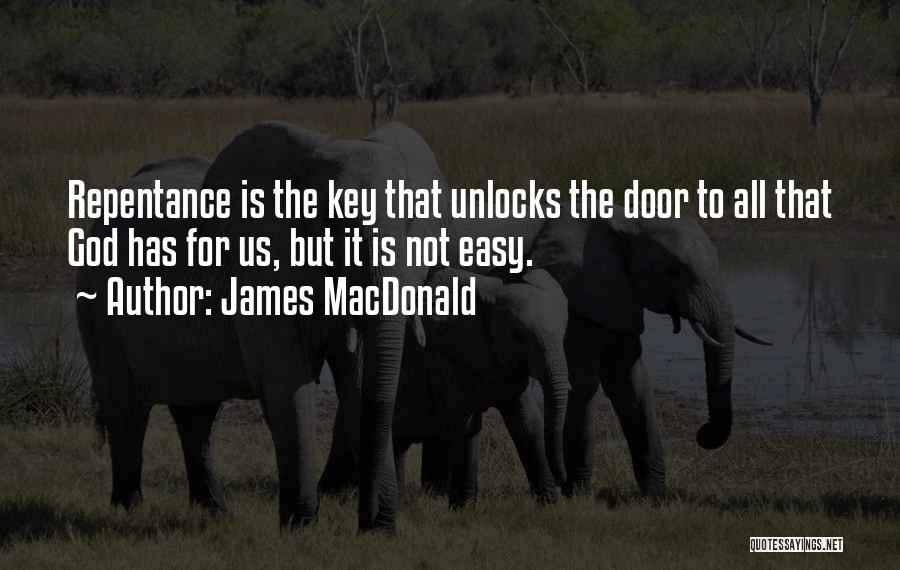 James MacDonald Quotes: Repentance Is The Key That Unlocks The Door To All That God Has For Us, But It Is Not Easy.