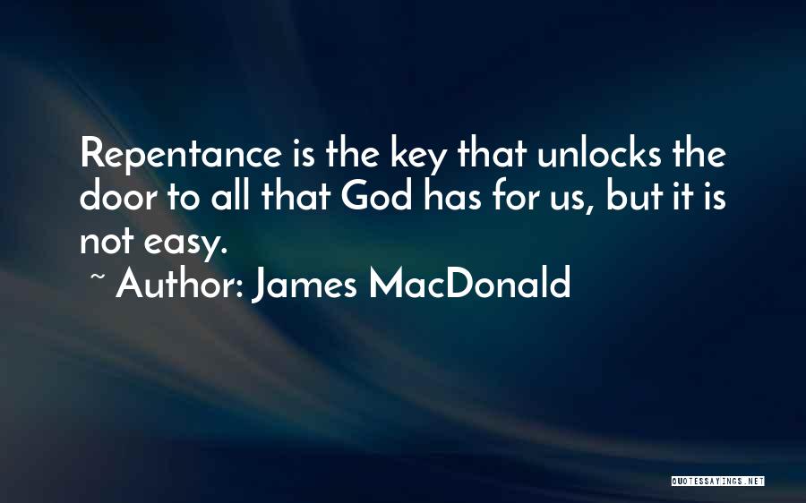 James MacDonald Quotes: Repentance Is The Key That Unlocks The Door To All That God Has For Us, But It Is Not Easy.