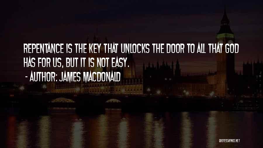 James MacDonald Quotes: Repentance Is The Key That Unlocks The Door To All That God Has For Us, But It Is Not Easy.