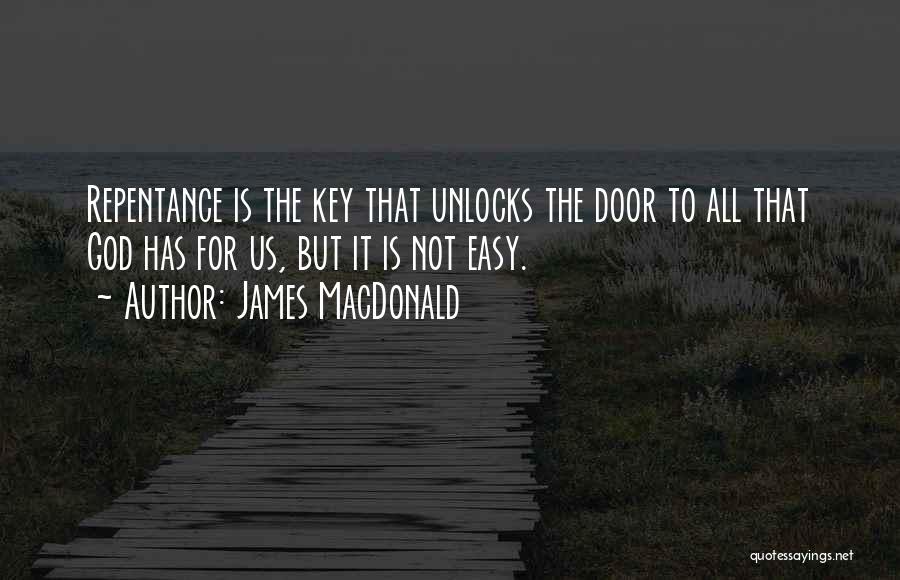 James MacDonald Quotes: Repentance Is The Key That Unlocks The Door To All That God Has For Us, But It Is Not Easy.