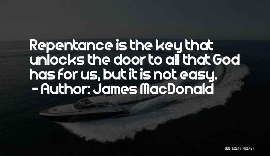 James MacDonald Quotes: Repentance Is The Key That Unlocks The Door To All That God Has For Us, But It Is Not Easy.