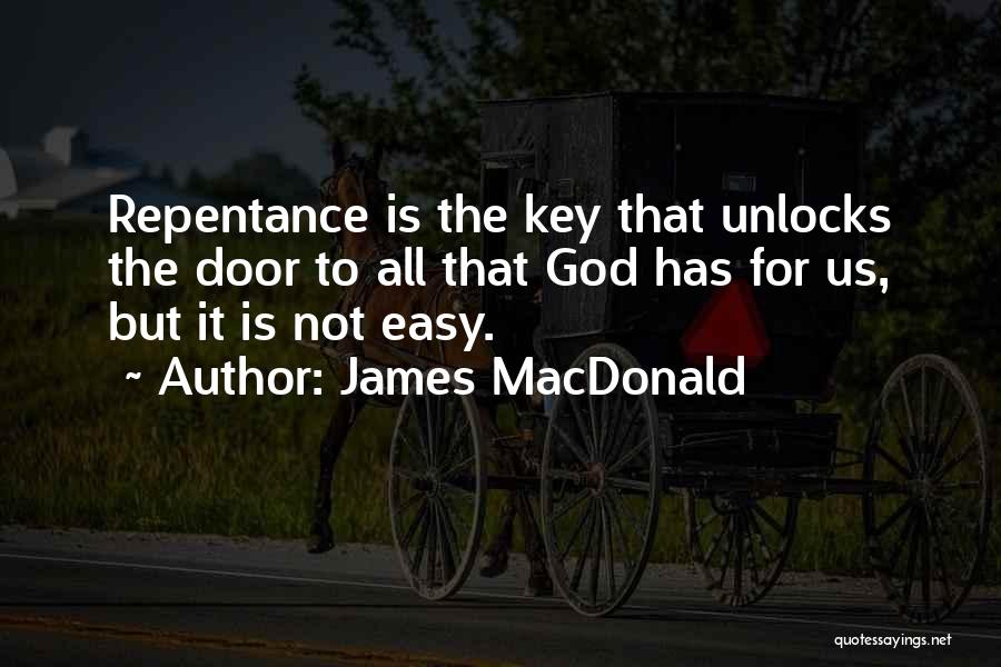 James MacDonald Quotes: Repentance Is The Key That Unlocks The Door To All That God Has For Us, But It Is Not Easy.