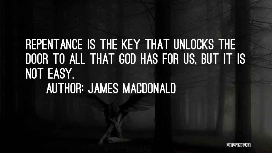 James MacDonald Quotes: Repentance Is The Key That Unlocks The Door To All That God Has For Us, But It Is Not Easy.