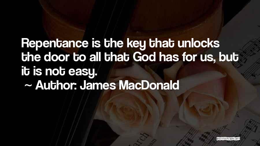 James MacDonald Quotes: Repentance Is The Key That Unlocks The Door To All That God Has For Us, But It Is Not Easy.