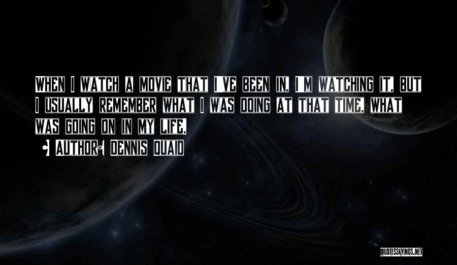 Dennis Quaid Quotes: When I Watch A Movie That I've Been In, I'm Watching It, But I Usually Remember What I Was Doing