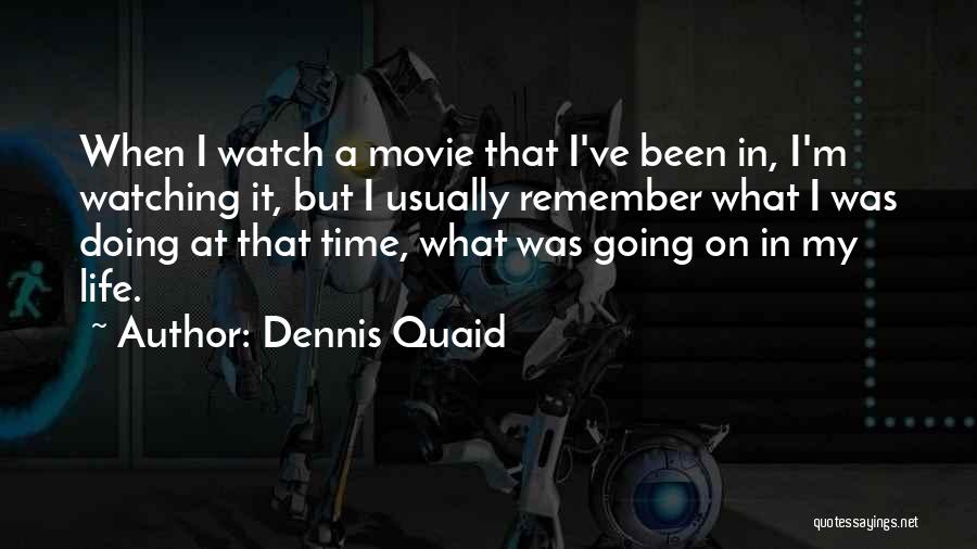 Dennis Quaid Quotes: When I Watch A Movie That I've Been In, I'm Watching It, But I Usually Remember What I Was Doing