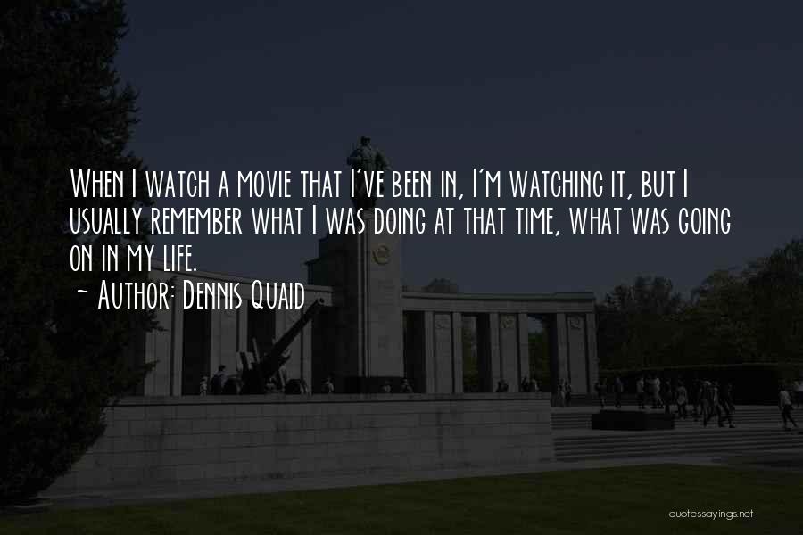 Dennis Quaid Quotes: When I Watch A Movie That I've Been In, I'm Watching It, But I Usually Remember What I Was Doing