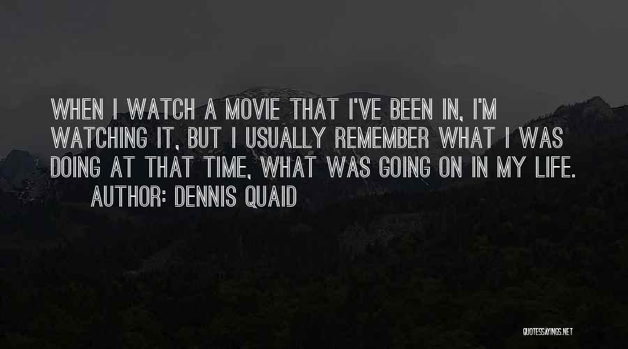 Dennis Quaid Quotes: When I Watch A Movie That I've Been In, I'm Watching It, But I Usually Remember What I Was Doing