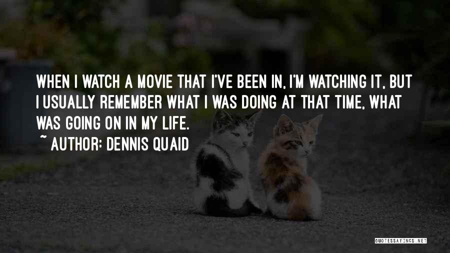 Dennis Quaid Quotes: When I Watch A Movie That I've Been In, I'm Watching It, But I Usually Remember What I Was Doing