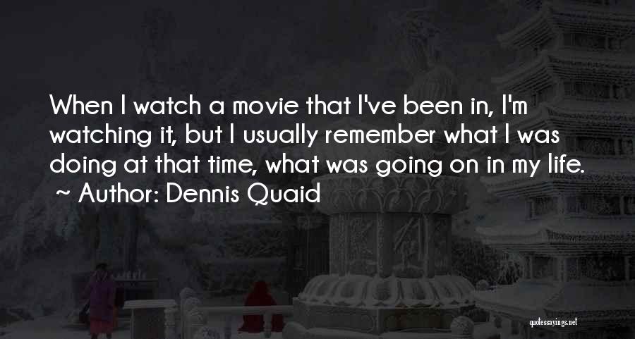 Dennis Quaid Quotes: When I Watch A Movie That I've Been In, I'm Watching It, But I Usually Remember What I Was Doing