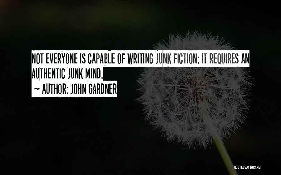 John Gardner Quotes: Not Everyone Is Capable Of Writing Junk Fiction: It Requires An Authentic Junk Mind.