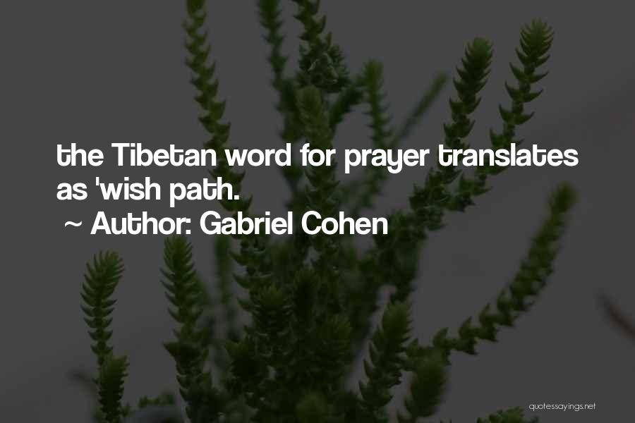 Gabriel Cohen Quotes: The Tibetan Word For Prayer Translates As 'wish Path.