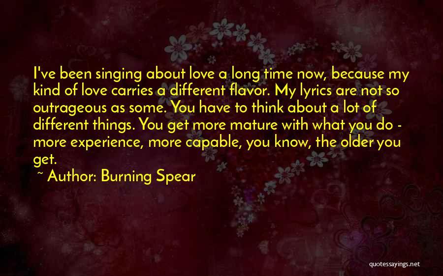 Burning Spear Quotes: I've Been Singing About Love A Long Time Now, Because My Kind Of Love Carries A Different Flavor. My Lyrics